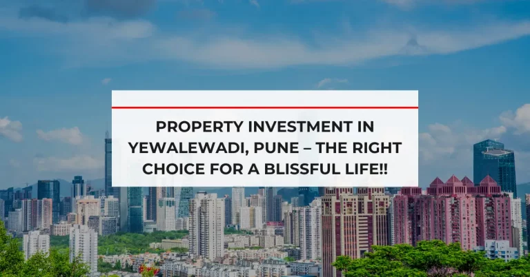 Property Investment in Yewalewadi, Pune – The Right Choice for a Blissful Life!